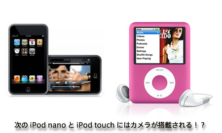次世代のiPod nanoとiPod touchはカメラが搭載される!?